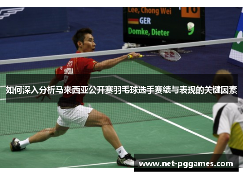 如何深入分析马来西亚公开赛羽毛球选手赛绩与表现的关键因素