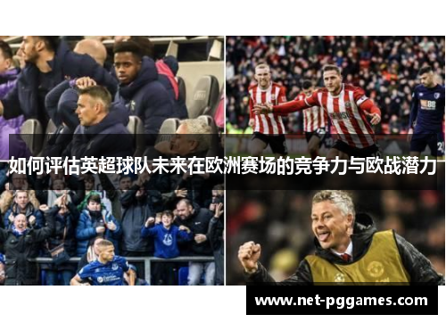 如何评估英超球队未来在欧洲赛场的竞争力与欧战潜力