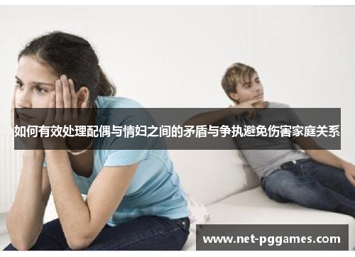 如何有效处理配偶与情妇之间的矛盾与争执避免伤害家庭关系
