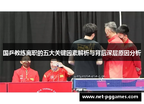 国乒教练离职的五大关键因素解析与背后深层原因分析