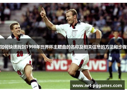 如何快速找到1998年世界杯主题曲的名称及相关信息的方法和步骤