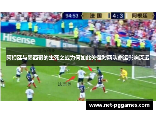 阿根廷与墨西哥的生死之战为何如此关键对两队命运影响深远